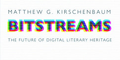 <em>Bitstreams. The Future of Digital Literary Heritage</em> de Matthew G. Kirschenbaum