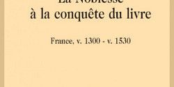 <em>La Noblesse à la conquête du livre, France v. 1300-v. 1500</em> de Sarah Fourcade