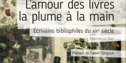<em>L’Amour des livres la plume à la main : écrivains bibliophiles du XIXe siècle</em> de Marine Le Bail