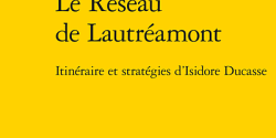 <em>Le Réseau de Lautréamont. Itinéraire et stratégies d’Isidore Ducasse</em> de Kevin Saliou