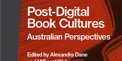 <em>Post-Digital Book Cultures. Australian Perspectives </em>sous la direction d’Alexandra Dane et Millicent Weber