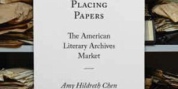 <em>Placing Papers. The American Literary Archives Market </em>d'Amy Hildreth Chen