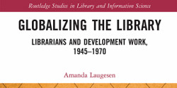 <em>Globalizing the Library. Librarians and Development Work, 1945-1970 </em>﻿de Amanda Laugesen