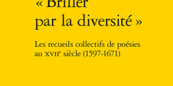 <em>« Briller par la diversité » : Les recueils collectifs de poésies au XVIIe siècle (1597-1671)</em> de Miriam Speyer