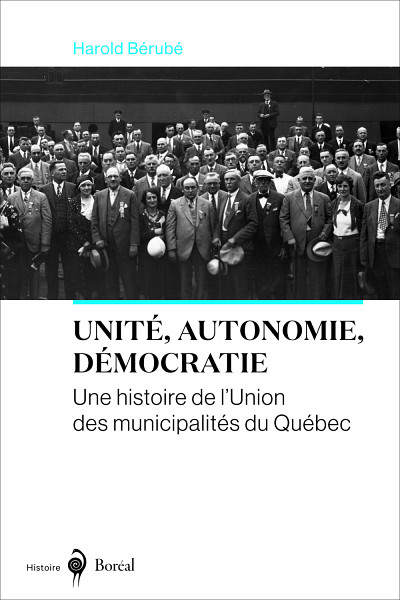 Harold Bérubé, Unité, autonomie, démocratie. Une histoire de l'Union des municipalités du Québec, Les éditions du Boréal, Montréal, 2019, 384 p.