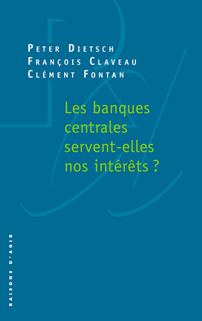 François Claveau, Peter Dietsch et Clément Fontan, Les banques centrales servent-elles nos intérêts?, Les Éditions Raisons d'agir, Paris, 2019, 136 p.