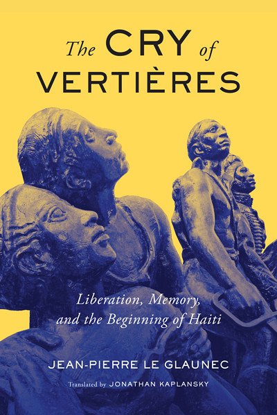 Jean-Pierre Le Glaunec, The Cry of Vertières. Liberation, Memory, and the Beginning of Haiti, McGill-Queen's University Press, Montréal, 2020, 256 p.