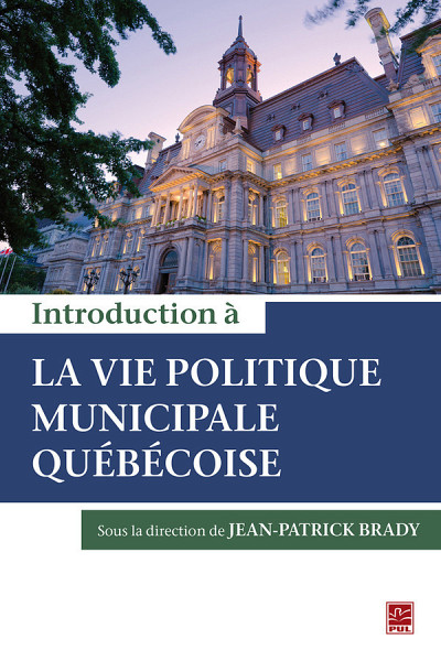 Introduction à la vie politique municipale québécoise, sous la direction de Jean-Patrick Brady, Les Presses de l'Université Laval, 2019, 246 p.