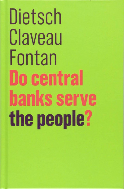 Peter Dietsch, François Claveau et Clément Fontan, Do central banks serve the people?, Polity, Oxford, 2018, 144 p.