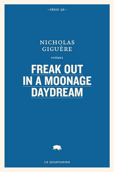 Nicholas Giguère, Freak out in a moonage daydream, Le Quartanier, Montréal, 2021, 328 p.