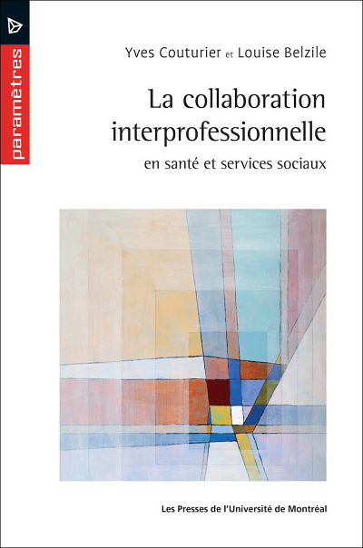 Yves Couturier et Louise Belzile, La collaboration interprofessionnelle en santé et services sociaux, PUM, Montréal, 2018, 272 p.