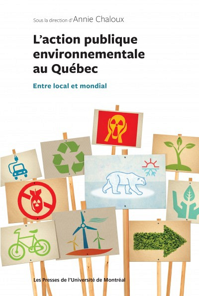 L'action publique environnementale au Québec. Entre local et mondial, sous la direction d'Annie Chaloux, Les Presses de l'Université de Montréal, avril 2017, 296 p.