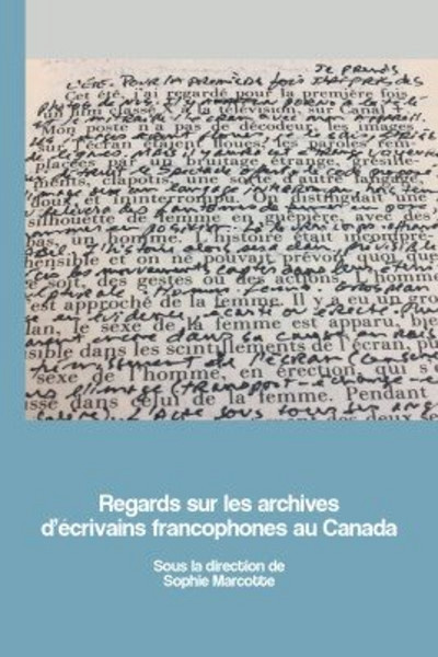 Sophie Marcotte (dir.), Regards sur les archives d'écrivains francophones au Canada, Les Presses de l'Université d'Ottawa, 2019.