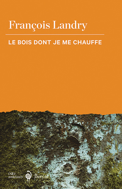 François Landry, Le Bois dont je me chauffe, Les Éditions du Boréal, Montréal, 2020, 192 p.