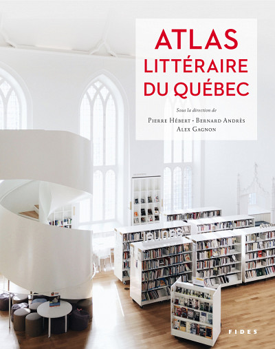 Atlas littéraire du Québec, sous la direction de Pierre Hébert, Bernard Andrès et Alex Gagnon, Fides, Anjou, 2020, 500 p.