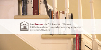 Lancement de la collection « Littératures franco-canadiennes et québécoise » aux Presses de l’Université d’Ottawa, sous la direction de Lucie Hotte